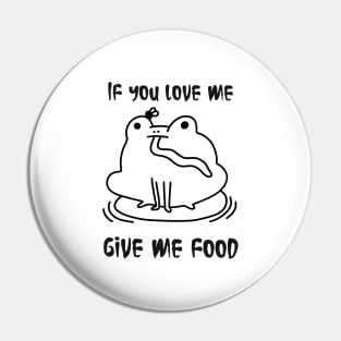 Frog cute , if you love me give me food, life is food Pin