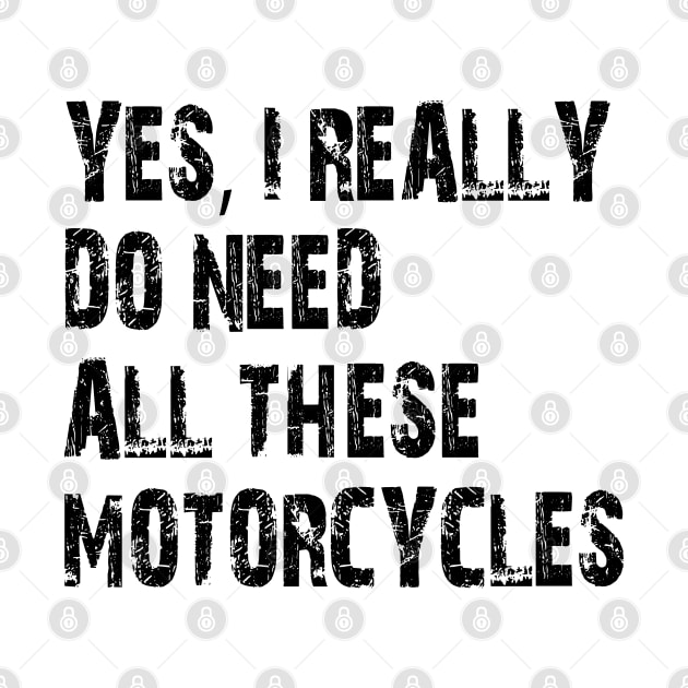 Yes I Really Do Need All These Motorcycles by mdr design