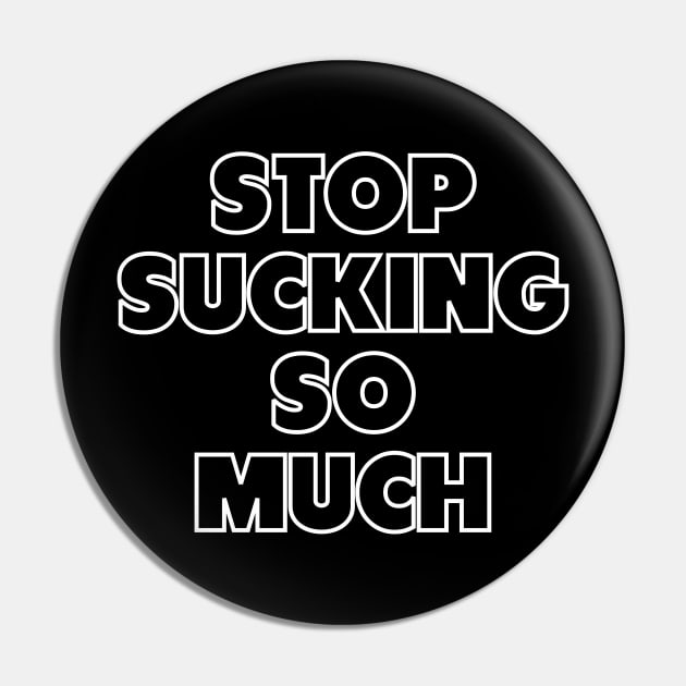 Stop Sucking So Much Pin by Muzehack