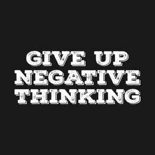 Give up negative thinking T-Shirt