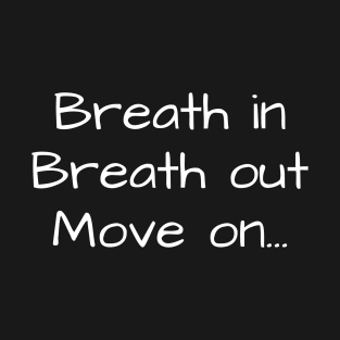 Breath in Breath out Move on T-Shirt