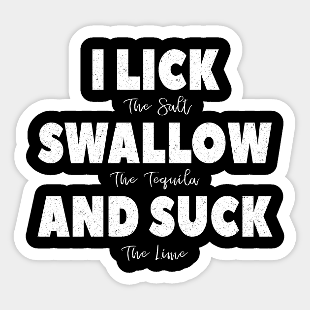 I lick the salt, swallow the tequila, and suck the lime - Drinking - Sticker