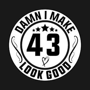 Damn I Make 43 Look Good Funny Birthday T-Shirt