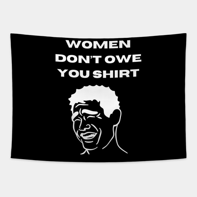 Women don't owe your shirt Tapestry by Tee Shop