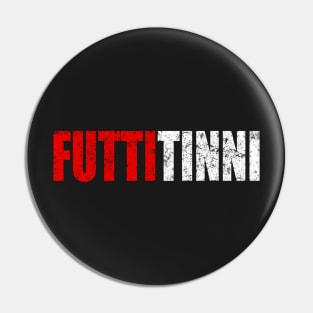 Futtitinni Sicilian Word T-shirt Pin