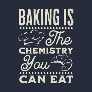 Baking is the chemistry you can eat T-Shirt