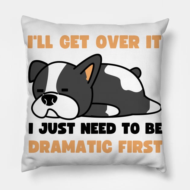 I'll Get Over It I Just Need To Be Dramatic First Pillow by apparel.tolove@gmail.com