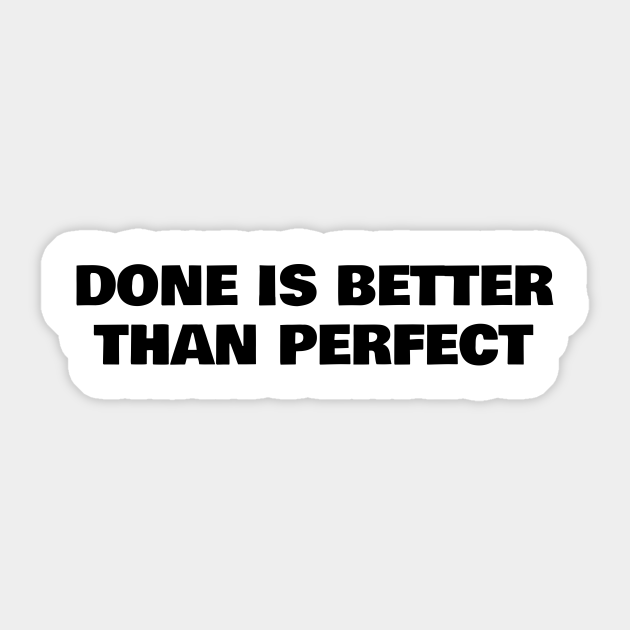 Done Is Better Than Perfect Done Is Better Than Perfect Quote Sticker Teepublic