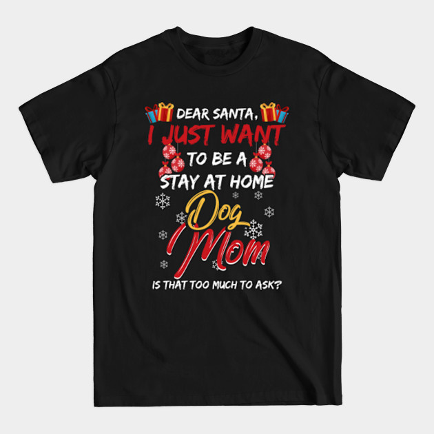 Disover Dear Santa I Just Want To Be A Stay At Home Dog Mom Shirt - Christmas Gifts - T-Shirt