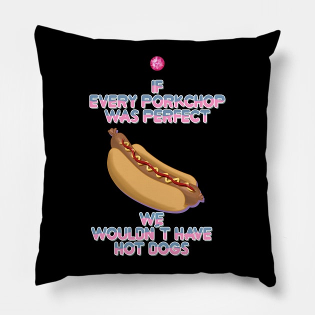 if every porkchop were perfect we wouldn't have hotdogs Pillow by Bertoni_Lee