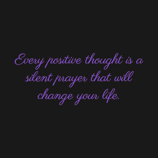 Every positive thought is a prayer that will change your life T-Shirt