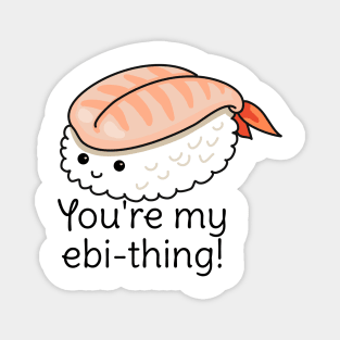 You're my ebi-thing sushi pun Magnet