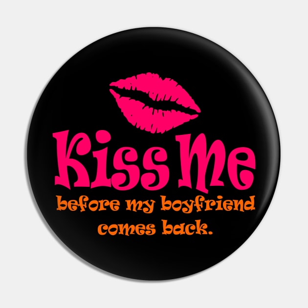 Kiss Me Before My Boyfriend Comes Back Pin by DavesTees