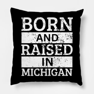 Michigan - Born And Raised in Michigan Pillow