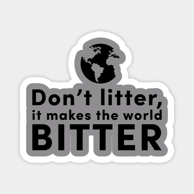 Don't litter, it makes the world bitter Magnet by Claudiaco