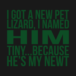 I Got A New Pet Lizard I Named Him Tiny because Hes My Newt T-Shirt