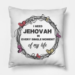 I need Jehovah in every single moment of my life Pillow