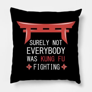 Surely Not Everybody Was Kung Fu Fighting Pillow