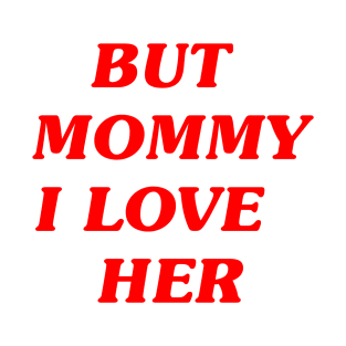 but mommy i love her T-Shirt