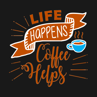 Life Happens Coffee Helps T-Shirt