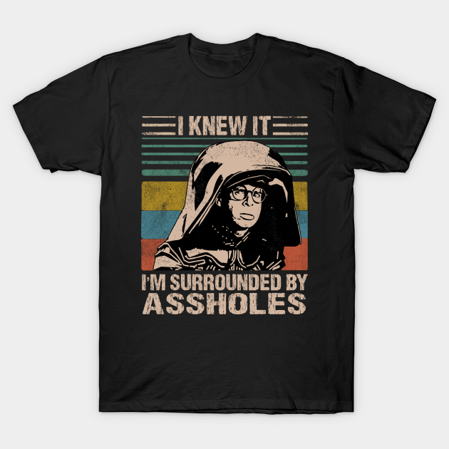 I Knew It I'm Surrounded By Assholes - Dark Helmet Spaceballs - T-Shirt