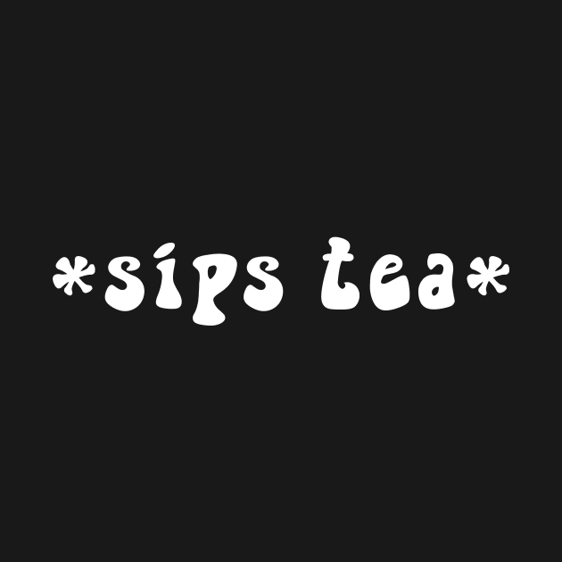 Sips Tea Cute Text Girly Meme Trendy Funny Slang For Women by mangobanana