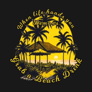 When life hands you lemons, grab a beach drink T-Shirt