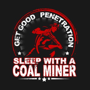 Get Good Penetration Sleep With A Coal Miner - T shirts & Accessories T-Shirt