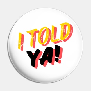 I TOLD YA! Sticker & T-Shirt Pin