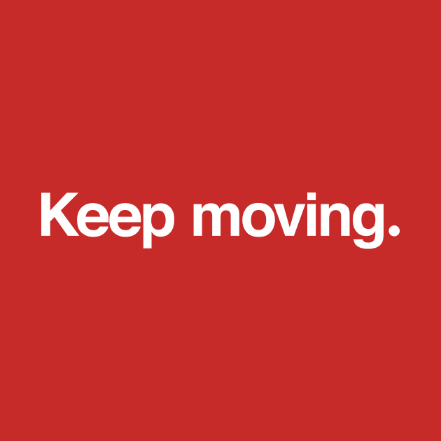 Keep moving. by TheAllGoodCompany