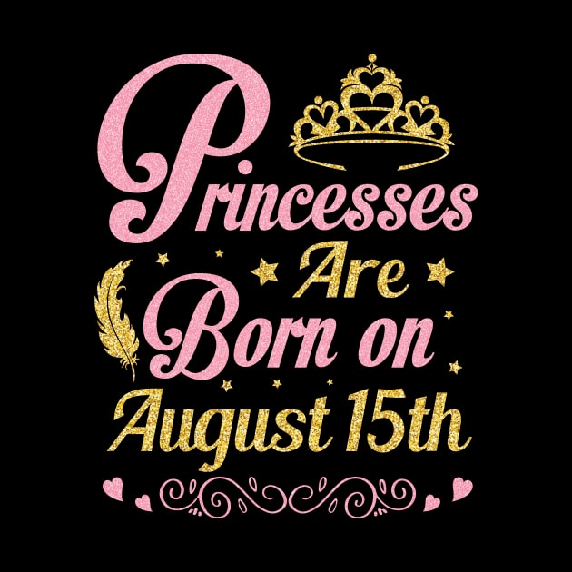 Princesses Are Born On August 15th Happy Birthday To Me Nana Mommy Aunt Sister Wife Niece Daughter by joandraelliot