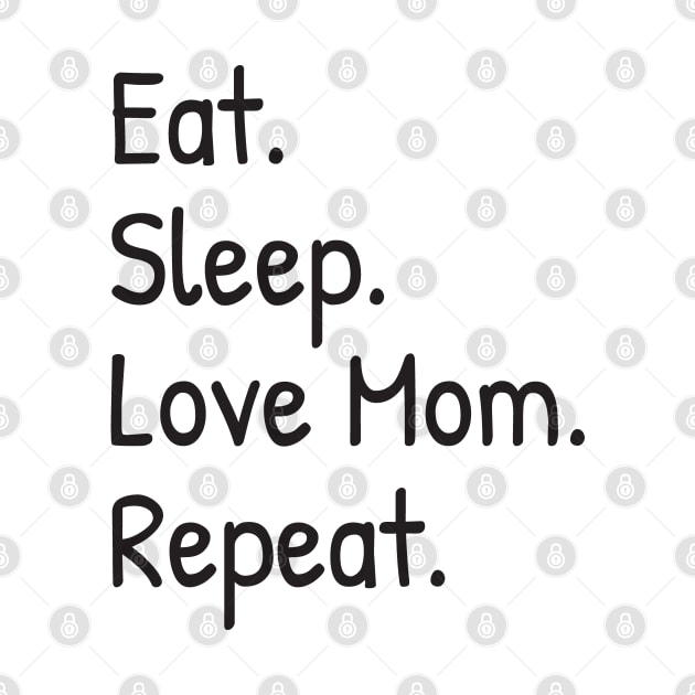 Eat, Sleep, Love Mom, Repeat by Islanr