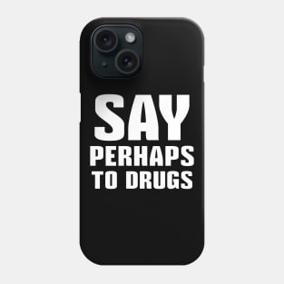 Say Perhaps To Drugs Phone Case