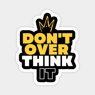 Don't over think it take it easy Magnet