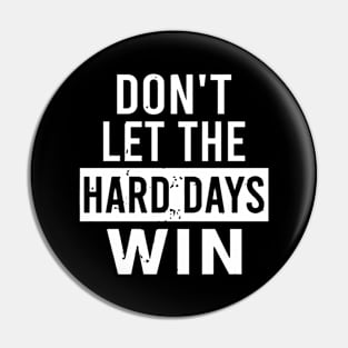 Don't Let The Hard Days Win Pin