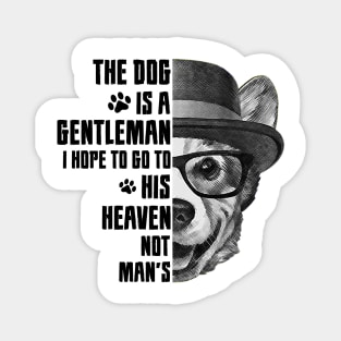 The dog is a gentleman, I hope to go to his heaven, not man's, dog quotes Magnet