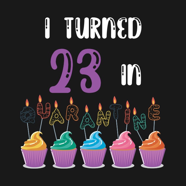 I Turned 23 In Quarantine funny idea birthday t-shirt by fatoajmii