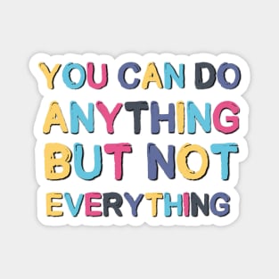 You Can Do Anything But Not Everything Motivational Quote Magnet