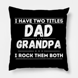 I have Two Titles Dad and Grandpa and I rock them both Pillow