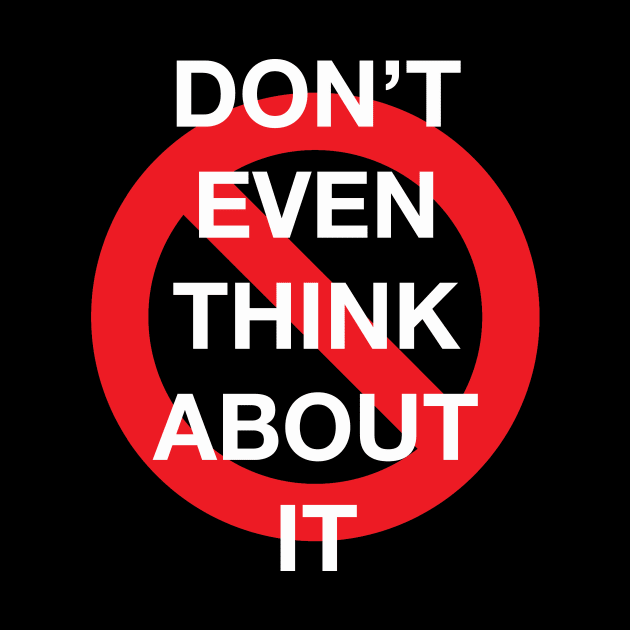 Don't Even Think About It Snarky Design With a Do Not Sign by LittleBean