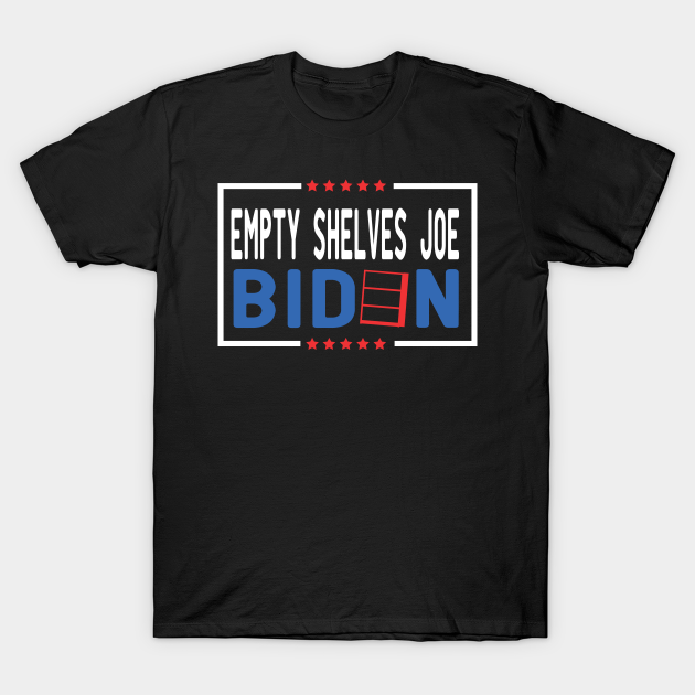 Discover empty shelves joe biden - Empty Shelves Joe Biden Funny - T-Shirt