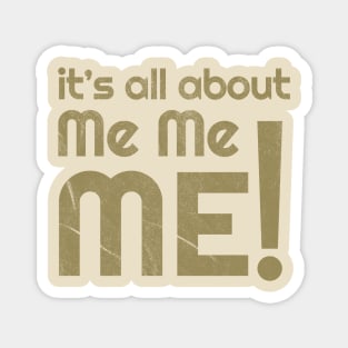 its all about me me me! Magnet