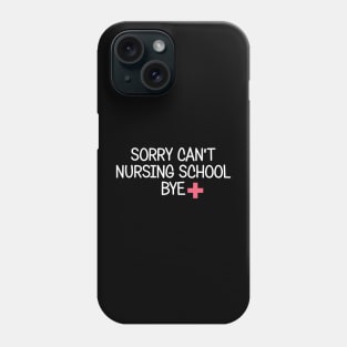 Sorry Can't Nursing School Bye Future Nurse Gift Funny Nurse Phone Case
