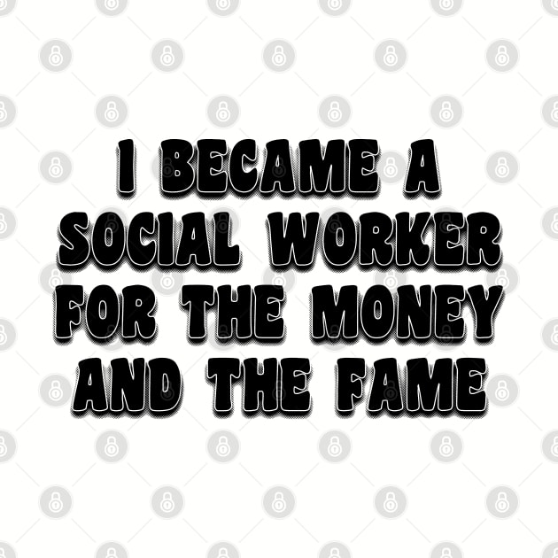 I Became A Social Worker For The Money And The Fame by stressedrodent