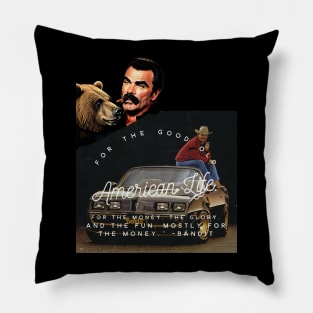 For the good old American life. For the money, the glory, and the fun. Mostly for the money. Pillow