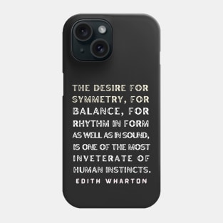 Edith Wharton quote: The desire for symmetry, for balance, for rhythm.... Phone Case