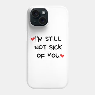 I'm Still Not Sick Of You. Funny Valentines Day Quote. Phone Case