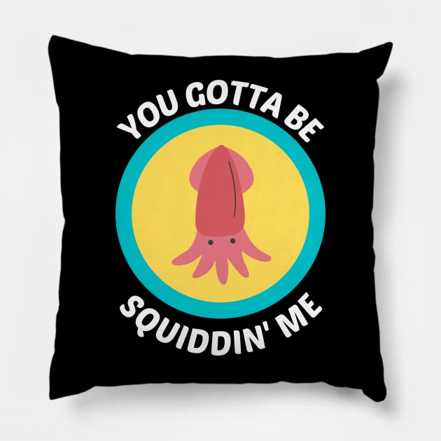 You Gotta Be Squidding Me - Squid Pun Pillow by Allthingspunny