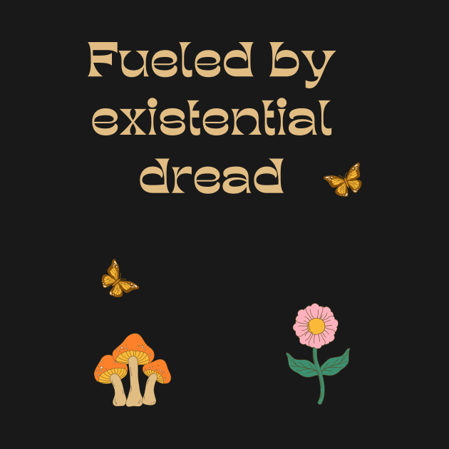 Fueled by Existential Dread by Akima Designs