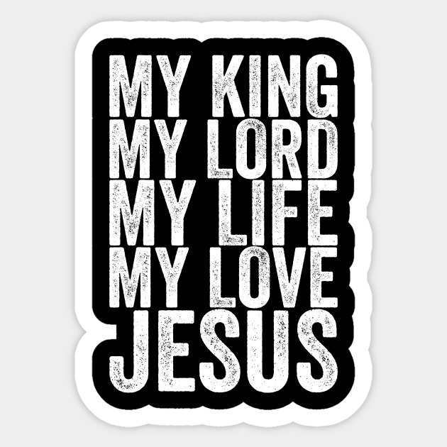 My King My Lord My Life My Love Jesus - Funny Quotes - Sticker | TeePublic My King My Lord My Life My Love Jesus - Funny Quotes - Sticker | TeePublic